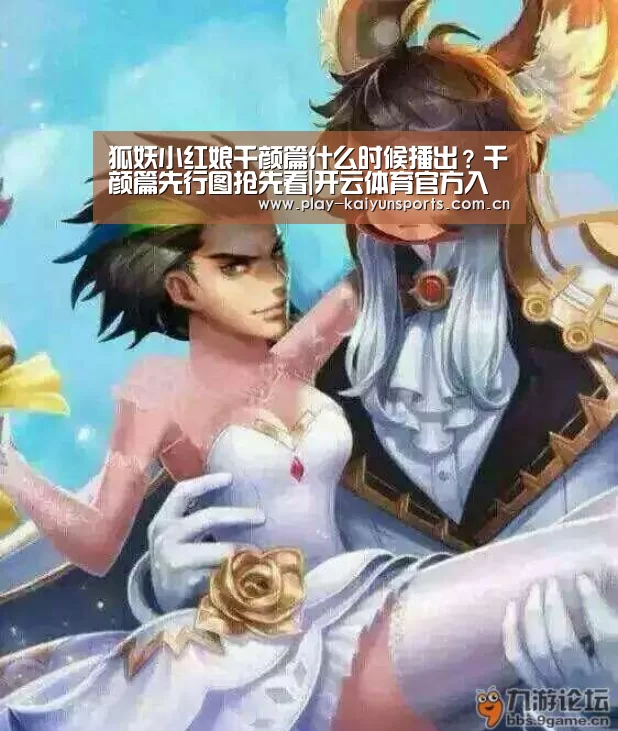 狐妖小红娘千颜篇什么时候播出？千颜篇先行图抢先看|开云体育官