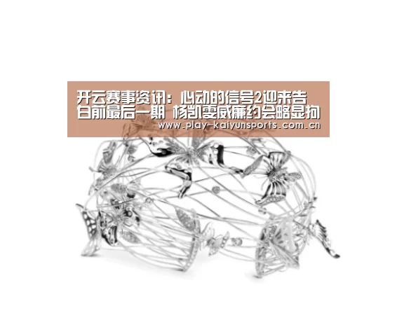 开云赛事资讯:心动的信号2迎来告白前最后一期 杨凯雯威廉约会略显拘谨(图2) KAIYUN官网