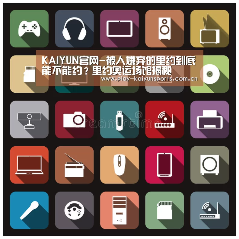 KAIYUN官网-被人嫌弃的里约到底能不能约？里约奥运场馆揭